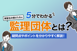 【5分でわかる】「監理団体」って何をやってくれるの？技能実習生を受入れるのに絶対に必要？