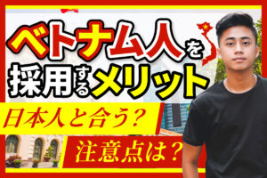 「ベトナム人」を採用するメリットとは？性格や仕事の価値観・注意点を解説