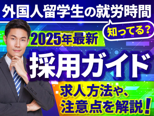 外国人留学生採用ガイド【2025年最新】ビザ、採用方法、注意点まで徹底解説！