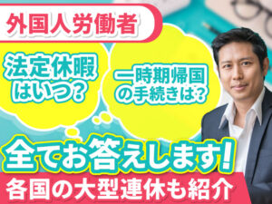 外国人労働者の長期休暇や一時帰国について企業が知っておくべき法律や国ごとの休暇時期などを解説