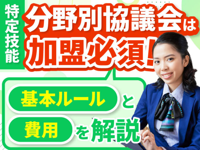 特定技能の分野別協議会とは？加入の義務や時期、入会費用について解説します