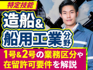 特定技能の造船・舶用工業分野で外国人を受け入れる方法、制度概要について解説