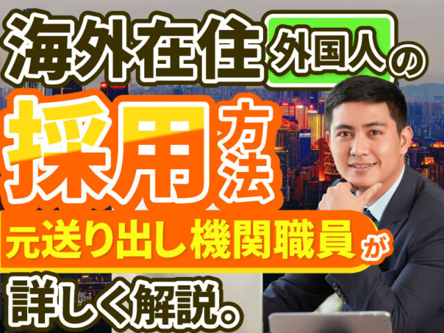 海外在住の外国人を採用する方法とは？【元送り出し機関職員が解説】