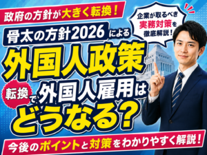 「骨太の方針2026」による外国人政策転換で外国人雇用はどうなる？今後の実務上での対策やポイントを解説②