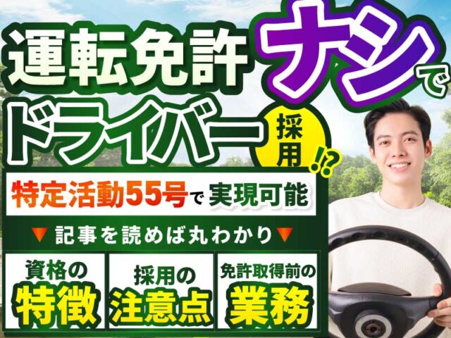日本の運転免許がない外国人を運送業の特定技能でドライバーとして採用するまでの流れを解説｜特定活動55号（特定自動車運送業準備）