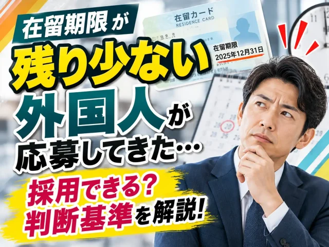 在留期限が残り少ない外国人が応募してきた際の確認事項や採用可否の判断基準を解説