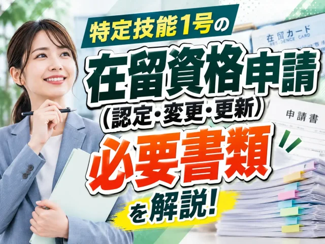 特定技能1号の在留資格申請（認定・変更・更新）で企業と外国人本人が用意すべき必要書類を解説